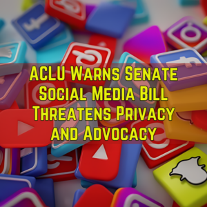 ACLU: Senate Social Media Bill May Harm Privacy, Drug Advocacy