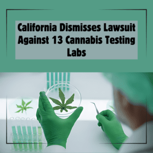 Lawsuit Against 13 Cannabis Testing Labs in California Dismissed