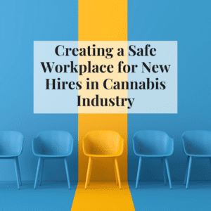 Creating a Safe Workplace for New Hires in Cannabis Industry