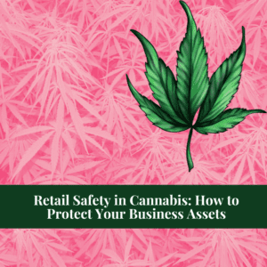 Retail Safety in Cannabis: How to Protect Your Business Assets