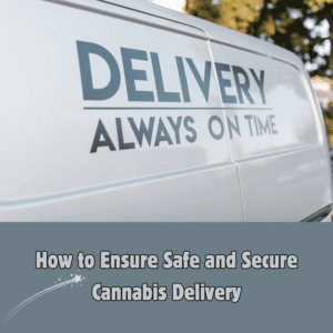 How to Ensure Safe and Secure Cannabis Delivery