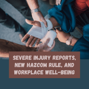 Severe Injury Reports, New HazCom Rule, and Workplace Well-being