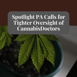 PA Probe Sparks Demand for More Oversight of Cannabis Doctors