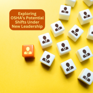 Exploring OSHA’s Potential Shifts Under New Leadership