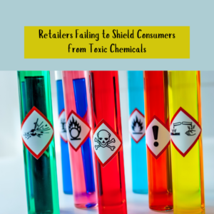 Toxic Chemicals: Retailers Neglect Consumer Safety