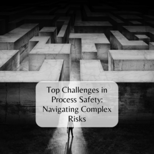 Top Challenges in Process Safety: Navigating Complex Risks