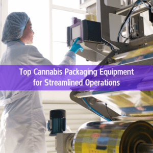 Top Cannabis Packaging Equipment for Streamlined Operations