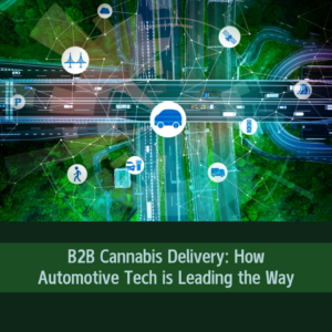 B2B Cannabis Delivery: How Automotive Tech is Leading the Way