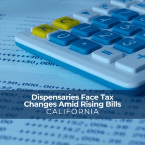 California Dispensaries Face Tax Changes Amid Rising Bills