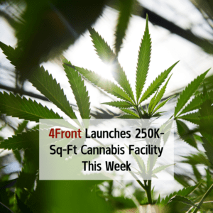 4Front Launches 250K-Sq-Ft Cannabis Facility This Week