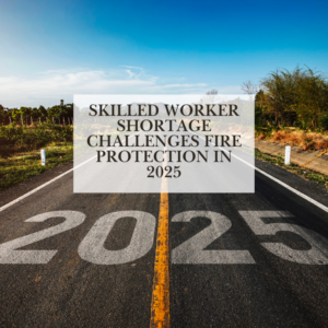 Skilled Worker Shortage Challenges Fire Protection in 2025