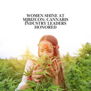 Women Shine at MJBizCon: Cannabis Industry Leaders Honored