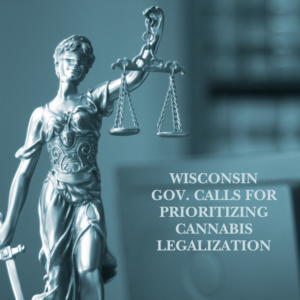 Gov. of Wisconsin Advocates for Cannabis Legalization Priority