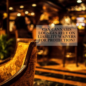 Can Cannabis Lounges Rely on Liability Waivers for Protection?