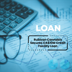 Rubicon Cannabis Secures CA$10M Credit Facility Loan