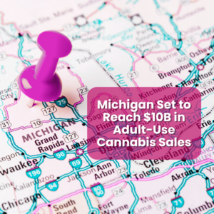 Michigan Set to Reach $10B in Adult-Use Cannabis Sales