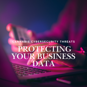 Cannabis Cybersecurity Threats: Protecting Your Business Data