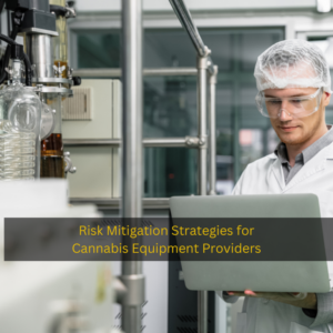 Risk Mitigation Strategies for Cannabis Equipment Providers