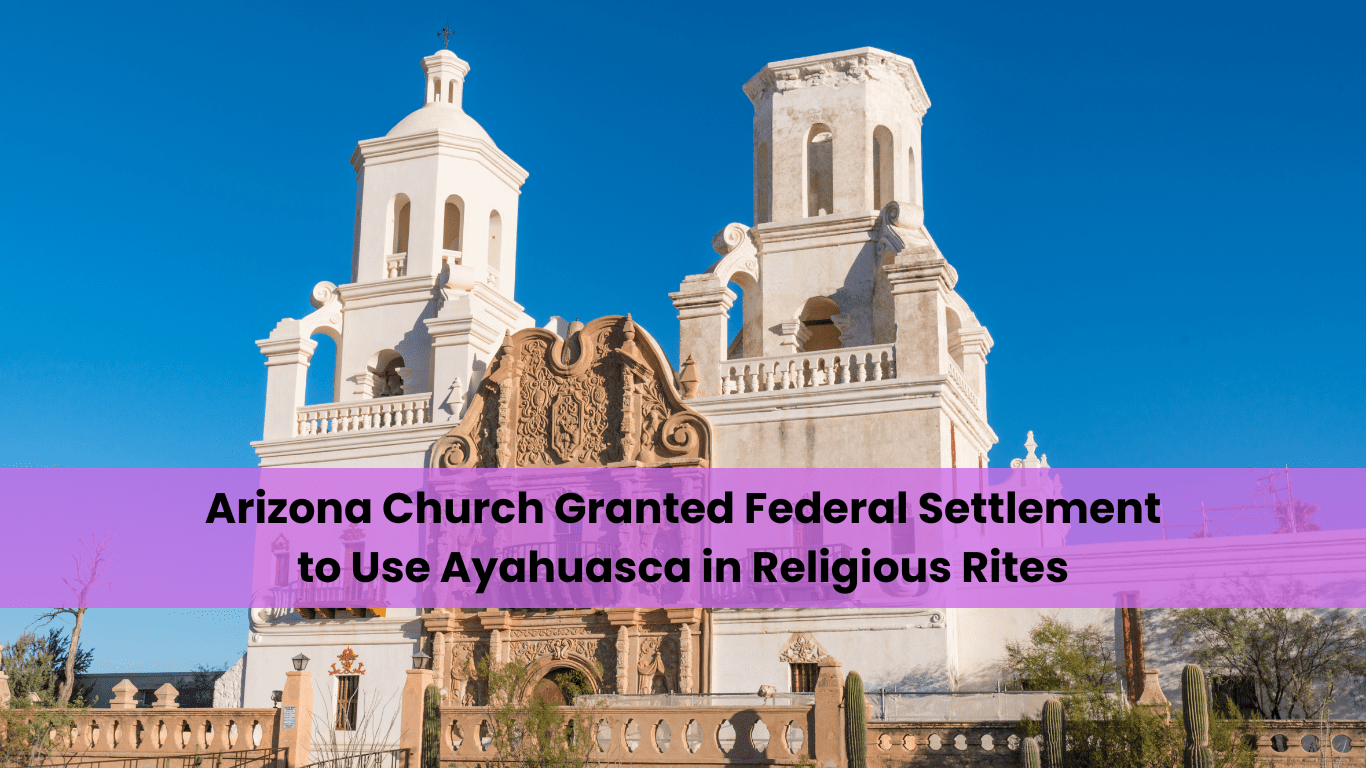 Arizona Church Granted Federal Settlement to Use Ayahuasca in Religious Rites