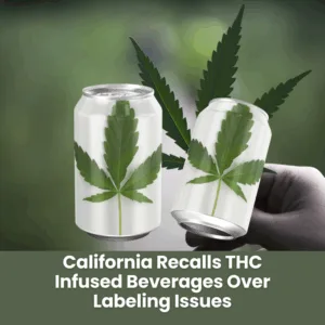California Recalls THC Infused Beverages Over Labeling Issues