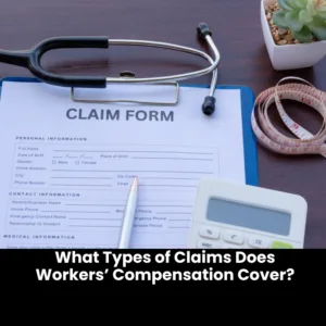 What Types of Claims Does Workers’ Compensation Cover?