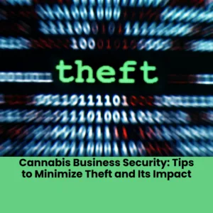 Cannabis Business Security: Tips to Minimize Theft and Its Impact