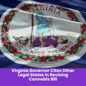 Virginia Governor Cites Other Legal States in Revising Cannabis Bill