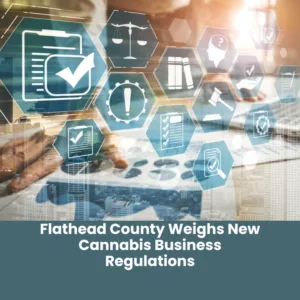 Flathead County Weighs New Cannabis Business Regulations
