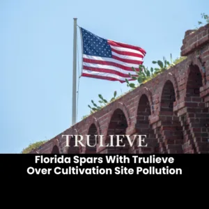 Florida Spars With Trulieve Over Cultivation Site Pollution